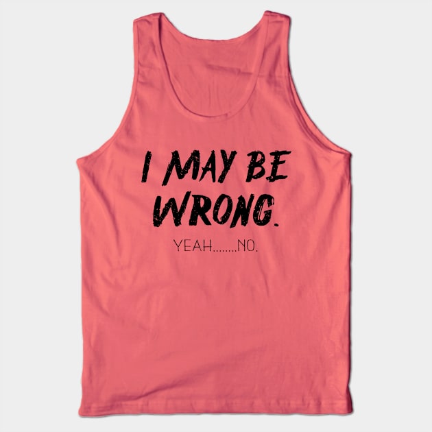 I May Be Wrong , Yeah....No Tank Top by Bazzar Designs